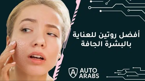 ما هو أفضل روتين للعناية بالبشرة الجافة؟
