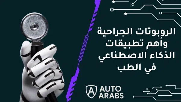 الروبوتات الجراحية وأهم تطبيقات الذكاء الاصطناعي في الطب