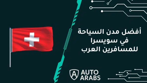 أفضل مدن السياحة في سويسرا للمسافرين العرب