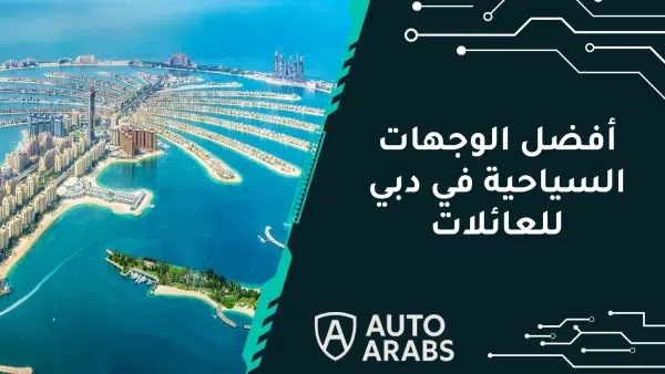 تعرف علي أفضل الوجهات السياحية في دبي للعائلات 2024